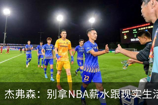 杰弗森：别拿NBA薪水跟现实生活比 随着工资帽大涨吹杨就值5000万