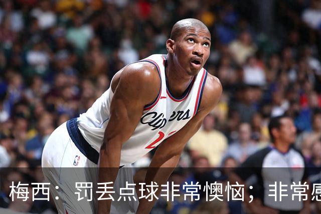 梅西：罚丢点球非常懊恼；非常感激这支球队，很高兴能属于这支队